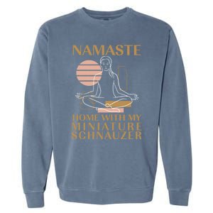 Namaste Home With My Miniature Schnauzer Sayings Dog Lover Gift Garment-Dyed Sweatshirt