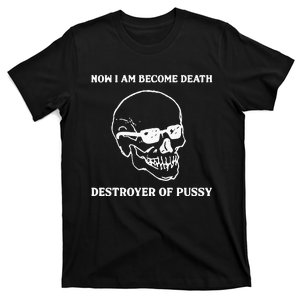 Now I Am Become Death Destroyer Of Pussy T-Shirt