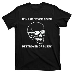 Now I Am Become Death Destroyer Of Pussy T-Shirt