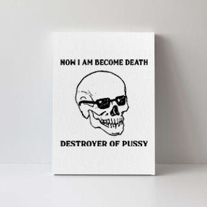 Now I Am Become Death Destroyer Of Pussy Canvas