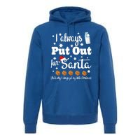 Naughty I Always Put Out For Santa Gift Great Gift Premium Hoodie