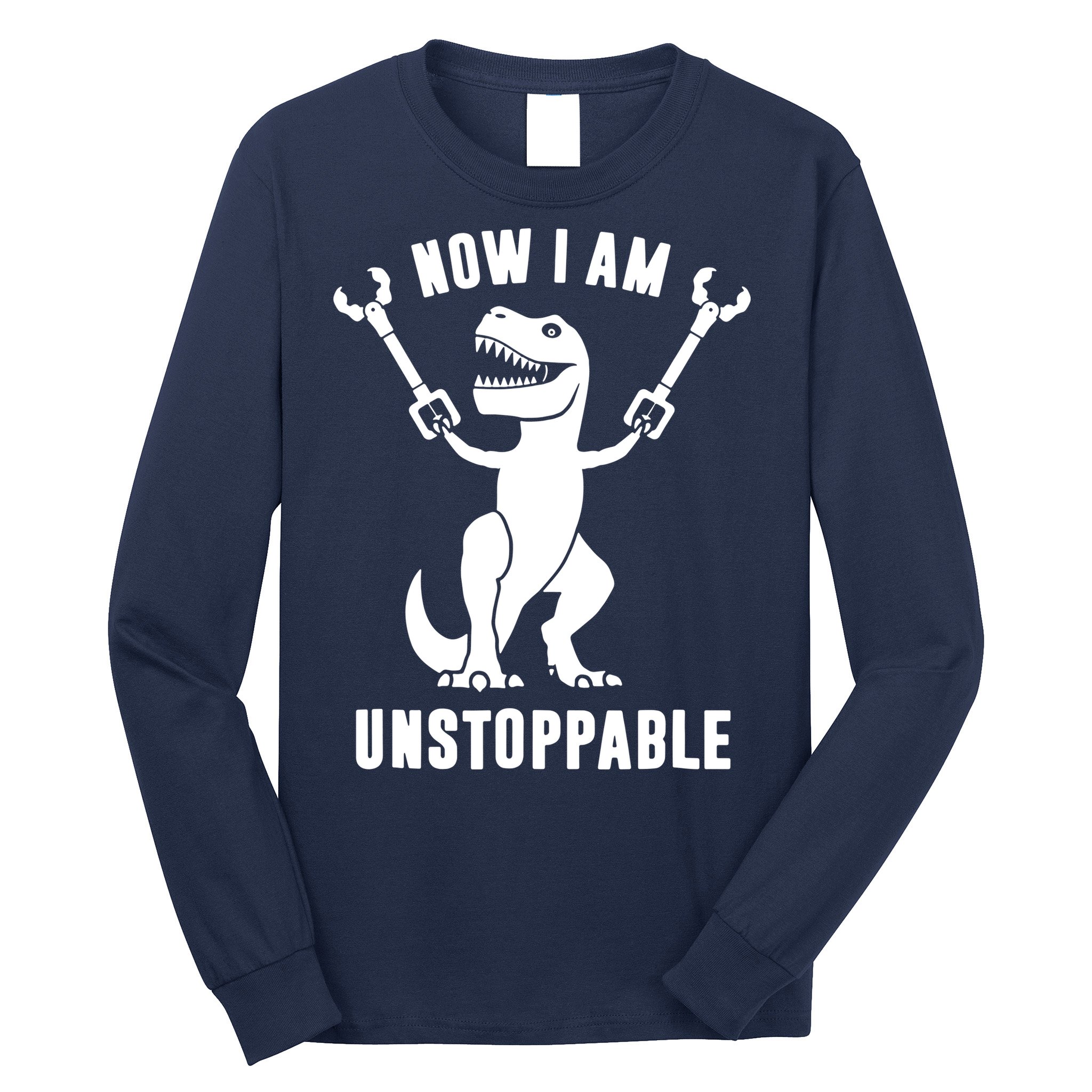 Now I Am Unstoppable Funny T Rex Long Sleeve Shirt
