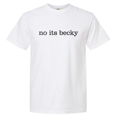 No Its Becky Garment-Dyed Heavyweight T-Shirt