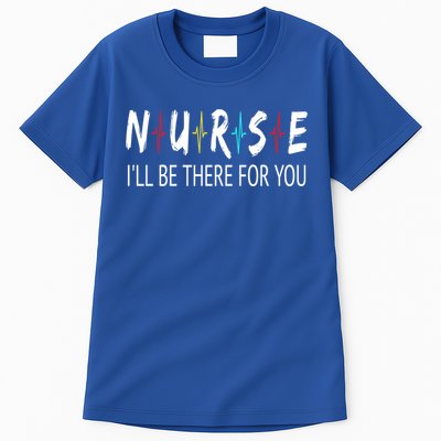 Nurse Ill Be There For You Nursing Heartbeat Quote Gift Cute Gift Tall T-Shirt