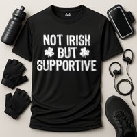 Not Irish But Supportive Funny St Patricks Day Ireland Tee Performance Shirt