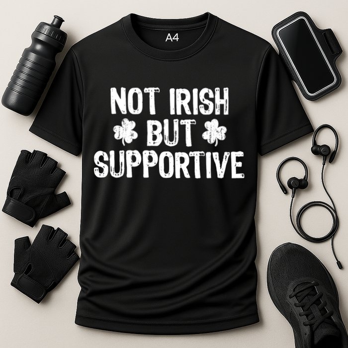 Not Irish But Supportive Funny St Patricks Day Ireland Tee Performance Shirt