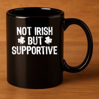 Not Irish But Supportive Funny St Patricks Day Ireland Tee 11oz C Handle Ceramic Mug