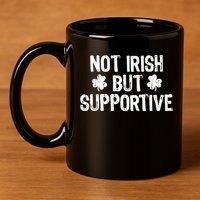 Not Irish But Supportive Funny St Patricks Day Ireland Tee 11oz C Handle Ceramic Mug