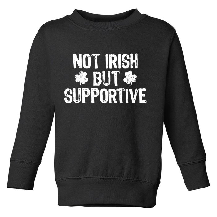 Not Irish But Supportive Funny St Patricks Day Ireland Tee Toddler Sweatshirt