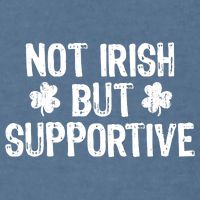 Not Irish But Supportive Funny St Patricks Day Ireland Tee Garment-Dyed Sweatshirt