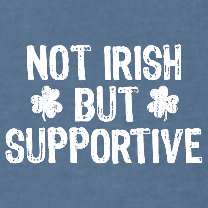 Not Irish But Supportive Funny St Patricks Day Ireland Tee Garment-Dyed Sweatshirt