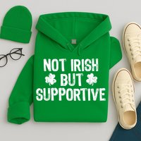 Not Irish But Supportive Funny St Patricks Day Ireland Tee Hoodie