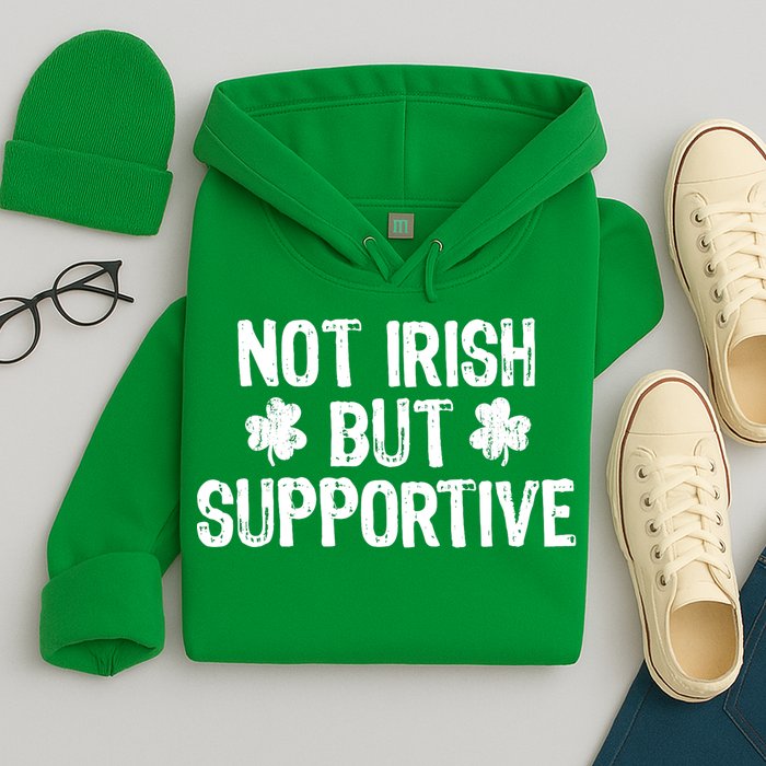 Not Irish But Supportive Funny St Patricks Day Ireland Tee Hoodie