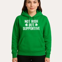 Not Irish But Supportive Funny St Patricks Day Ireland Tee Hoodie