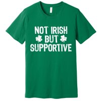 Not Irish But Supportive Funny St Patricks Day Ireland Tee Premium T-Shirt