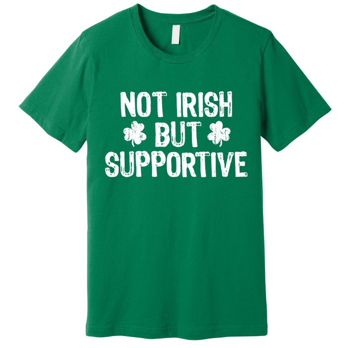 Not Irish But Supportive Funny St Patricks Day Ireland Tee Premium T-Shirt