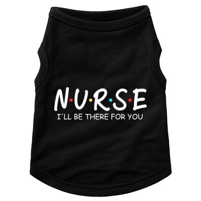 Nurse Ill Be There For You Nursing School Funny Nursing Gift Doggie Tank