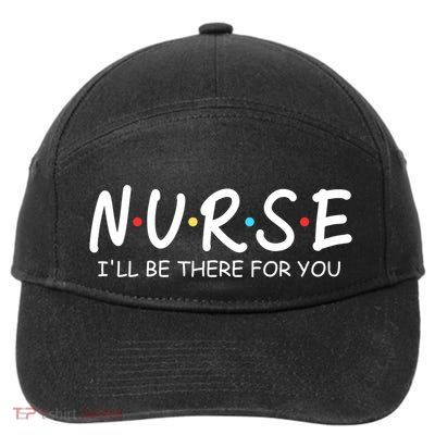Nurse Ill Be There For You Nursing School Funny Nursing Gift 7-Panel Snapback Hat