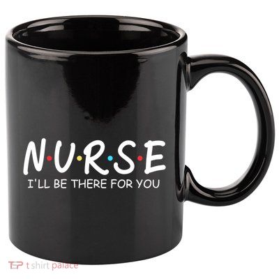Nurse Ill Be There For You Nursing School Funny Nursing Gift 11oz C Handle Ceramic Mug