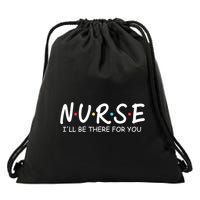 Nurse Ill Be There For You Nursing School Funny Nursing Gift Drawstring Bag