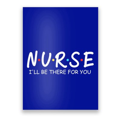 Nurse Ill Be There For You Nursing School Funny Nursing Gift Poster