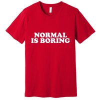 Normal Is Boring Premium T-Shirt