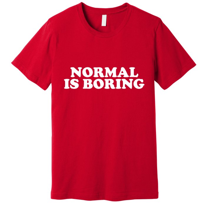 Normal Is Boring Premium T-Shirt