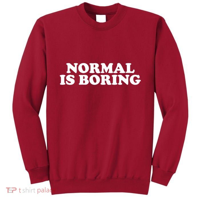 Normal Is Boring Tall Sweatshirt