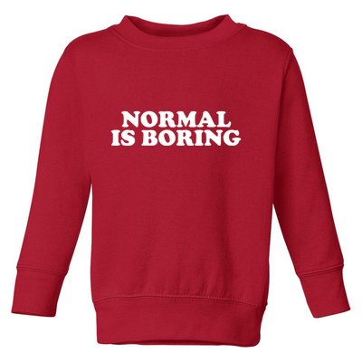 Normal Is Boring Toddler Sweatshirt