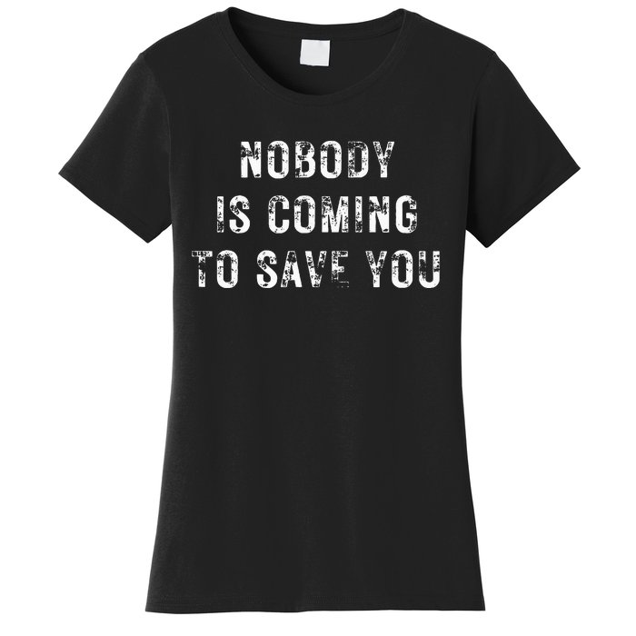 Nobody Is Coming To Save You Women's T-Shirt