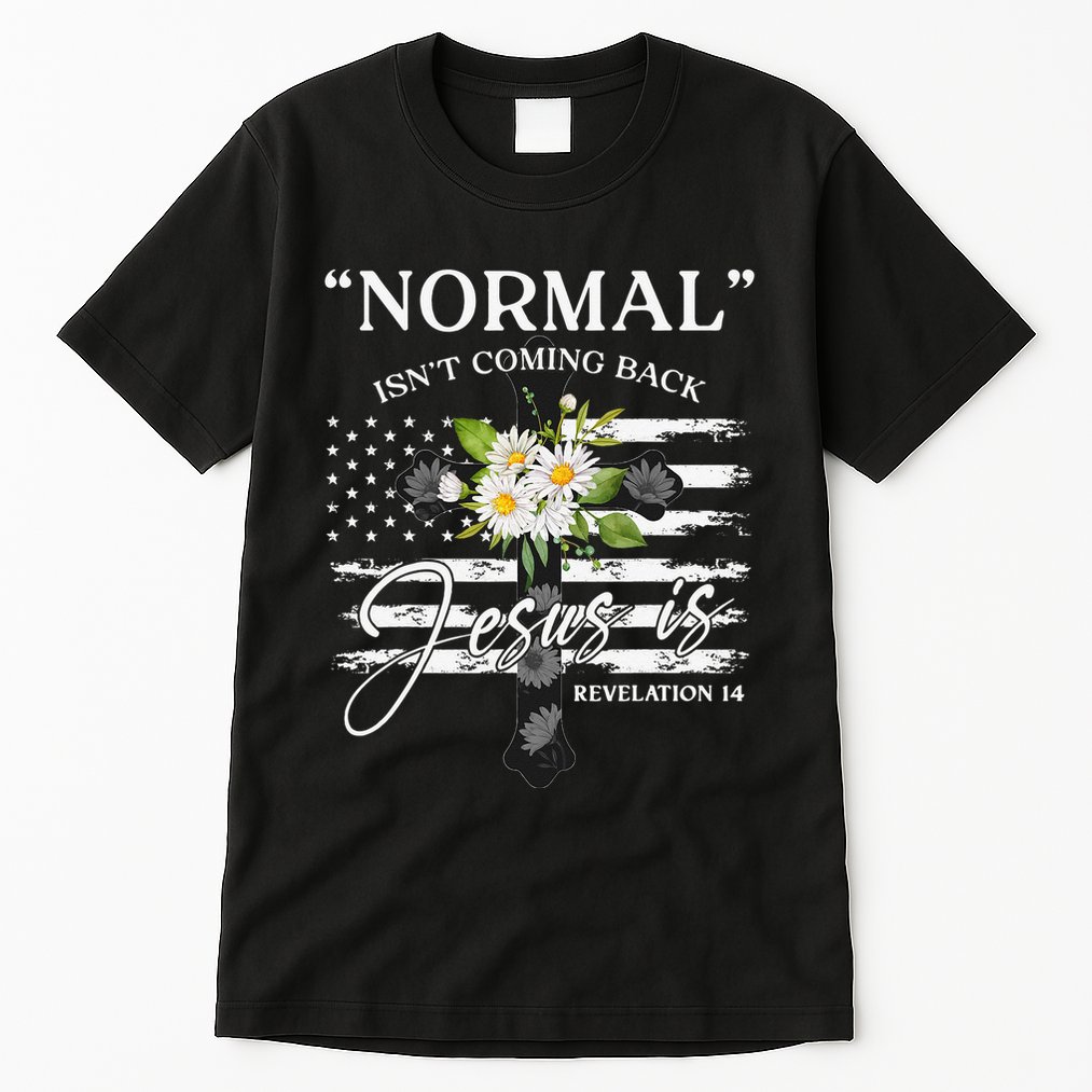 Normal Isn't Coming Back But Jesus Is Revelation 14 Flower Tall T-Shirt