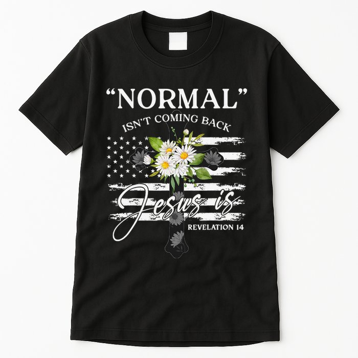 Normal Isn't Coming Back But Jesus Is Revelation 14 Flower Tall T-Shirt