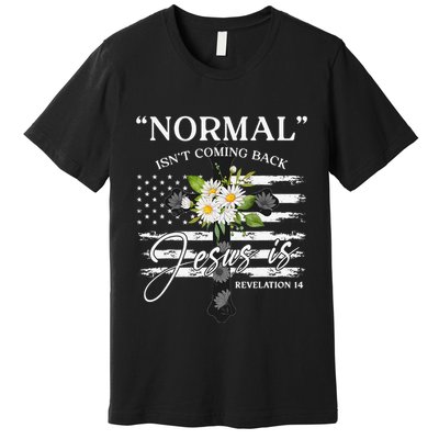 Normal Isn't Coming Back But Jesus Is Revelation 14 Flower Premium T-Shirt