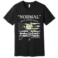 Normal Isn't Coming Back But Jesus Is Revelation 14 Flower Premium T-Shirt