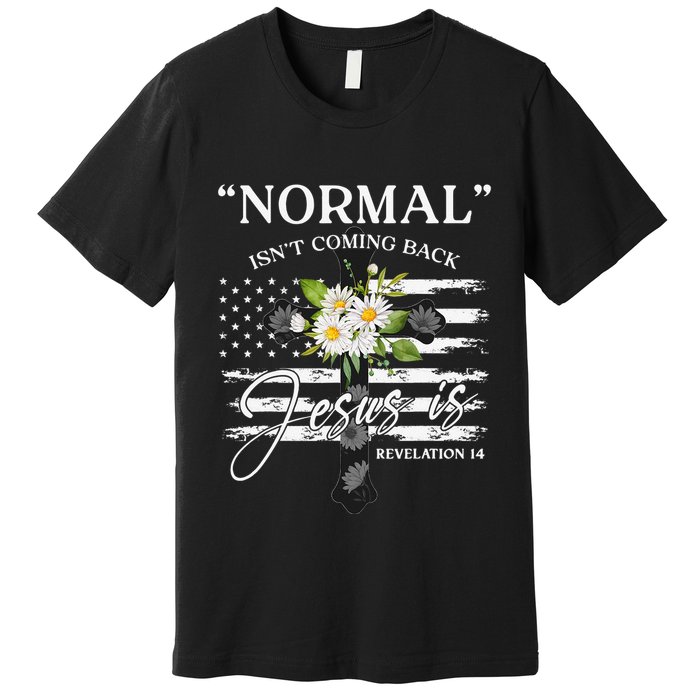 Normal Isn't Coming Back But Jesus Is Revelation 14 Flower Premium T-Shirt