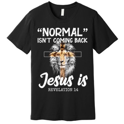 Normal Isn't Coming Back Jesus Is Revelations 14 Premium T-Shirt