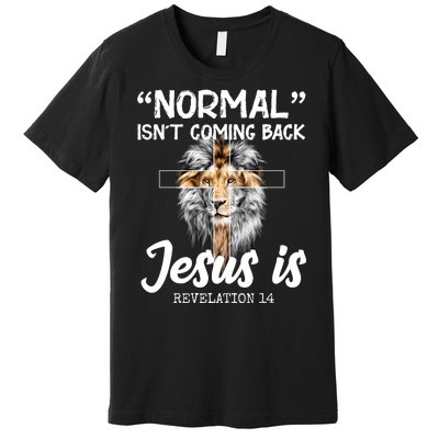 Normal Isn't Coming Back Jesus Is Revelations 14 Premium T-Shirt