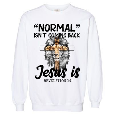 Normal Isn't Coming Back Jesus Is Revelations 14 Garment-Dyed Sweatshirt