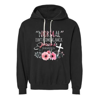 Normal Isnt Coming Back But Jesus Is Revelation 14 Flower Garment-Dyed Fleece Hoodie