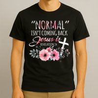 Normal Isnt Coming Back But Jesus Is Revelation 14 Flower T-Shirt