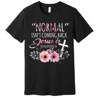 Normal Isnt Coming Back But Jesus Is Revelation 14 Flower Premium T-Shirt