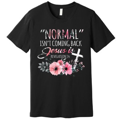 Normal Isnt Coming Back But Jesus Is Revelation 14 Flower Premium T-Shirt