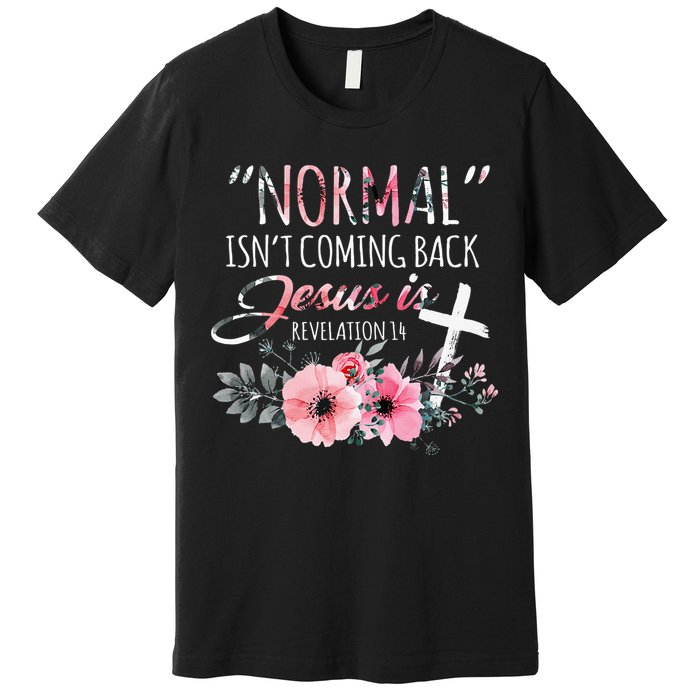 Normal Isnt Coming Back But Jesus Is Revelation 14 Flower Premium T-Shirt