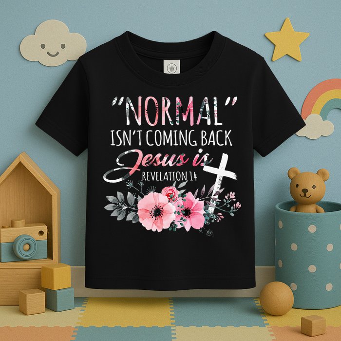 Normal Isnt Coming Back But Jesus Is Revelation 14 Flower Toddler T-Shirt