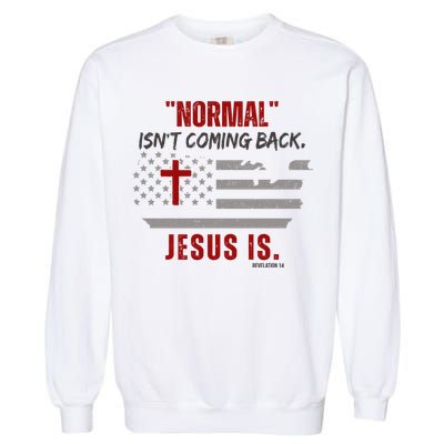 Normal Isnt Coming Back Jesus Is American Flag Cross Garment-Dyed Sweatshirt