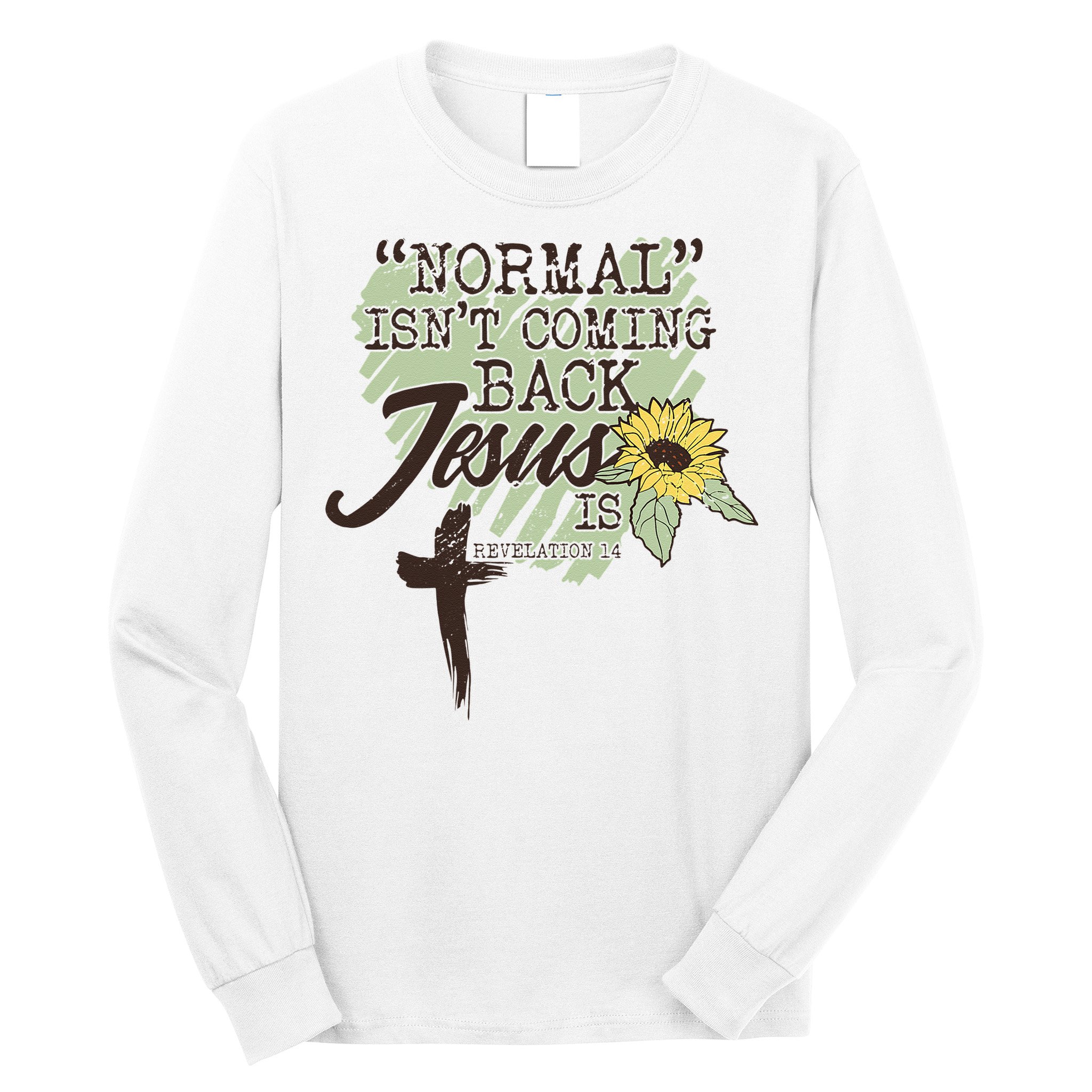 Normal Isnt Coming Back Jesus Is Long Sleeve Shirt