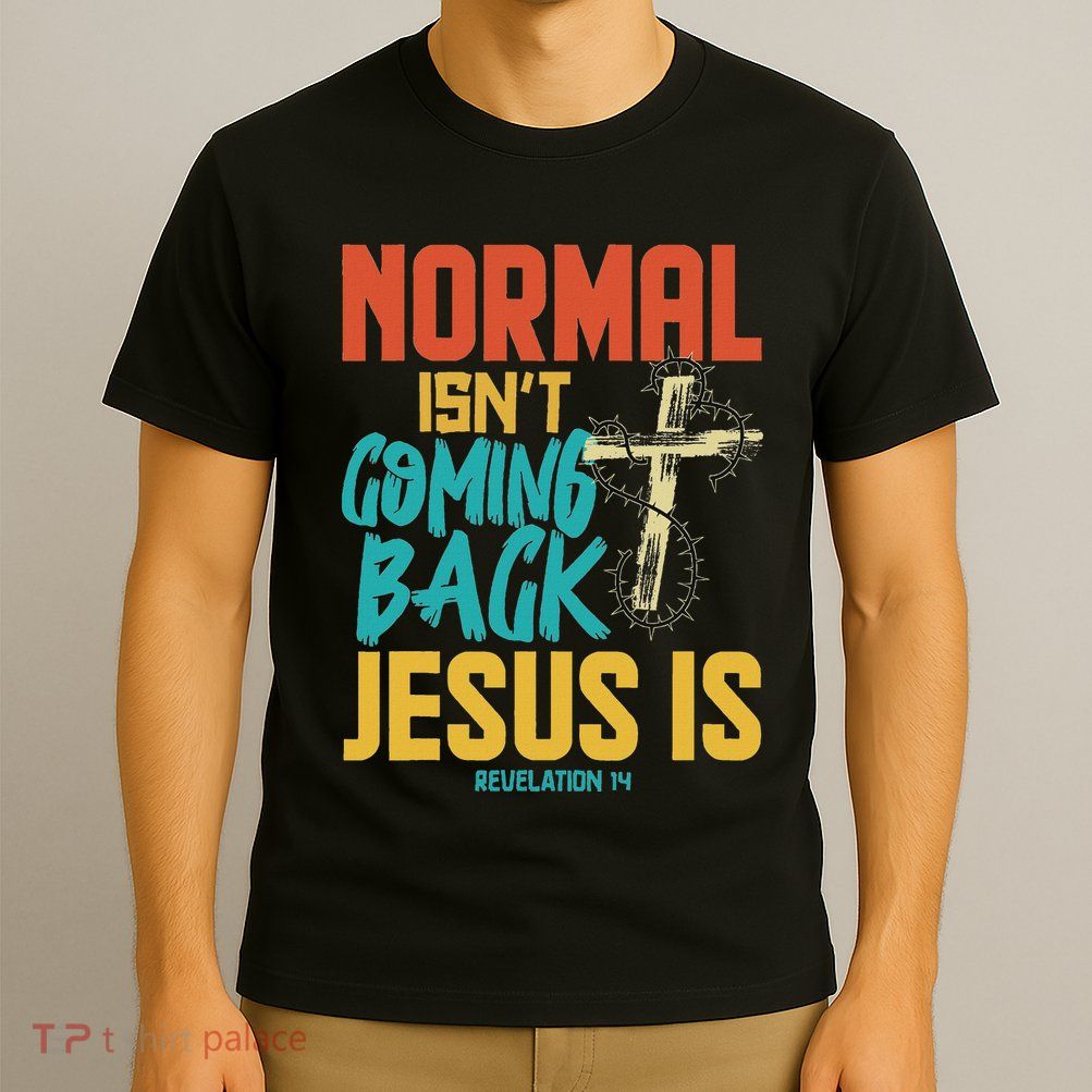 Normal Isnt Coming Back Jesus Is T-Shirt