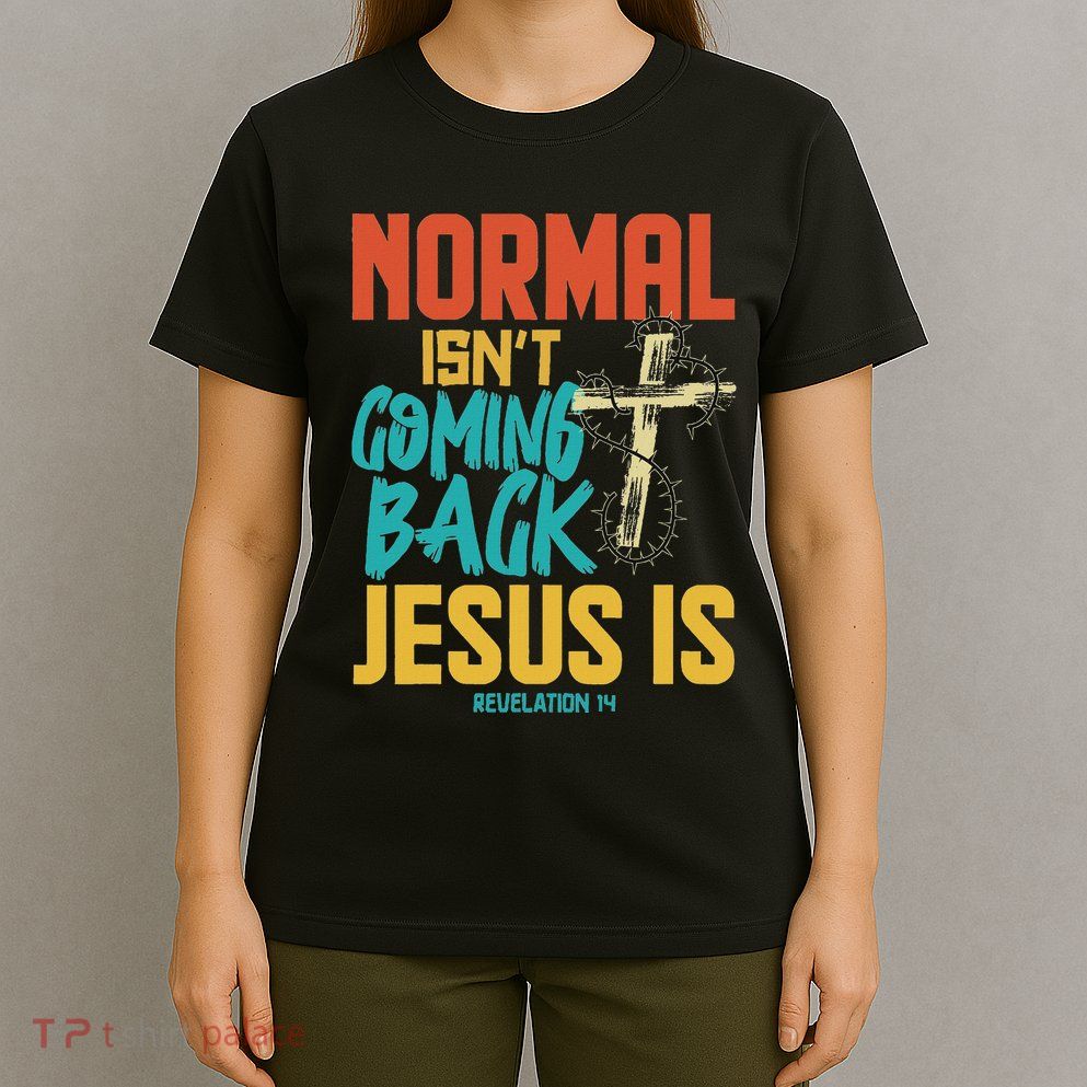 Normal Isnt Coming Back Jesus Is T-Shirt