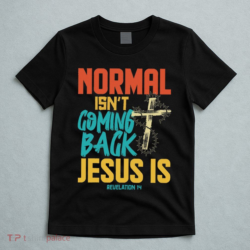 Normal Isnt Coming Back Jesus Is T-Shirt