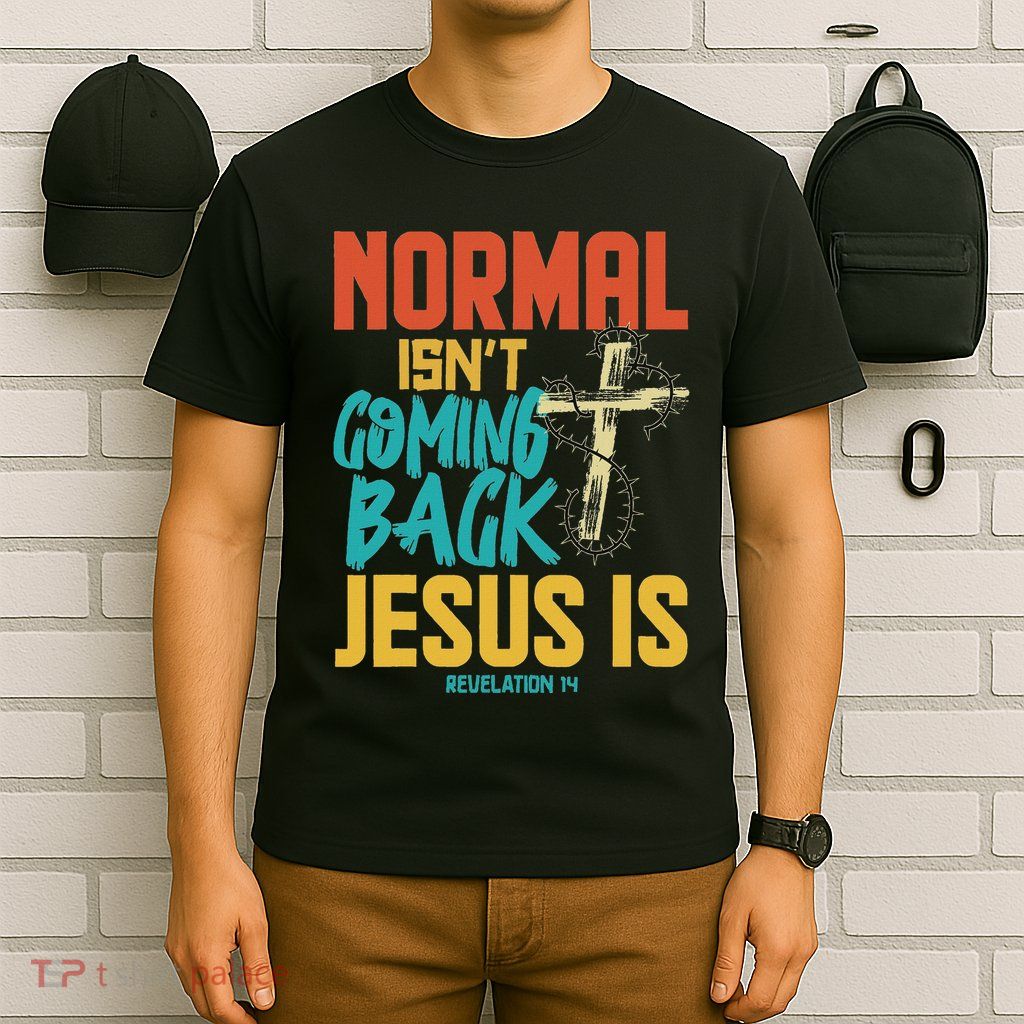 Normal Isnt Coming Back Jesus Is T-Shirt